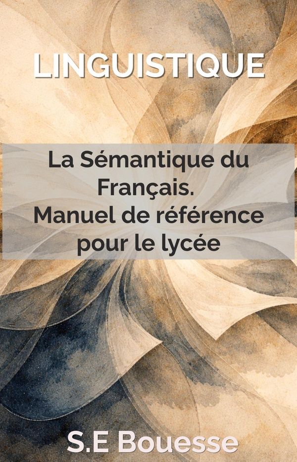 Couverture du livre « LINGUISTIQUE : LA SEMANTIQUE DU FRANCAIS. MANUEL DE REFERENCE POUR LE LYCEE » de Bouesse S.E, librairie Les Contes Infusés à Corte