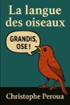 Couverture du livre « La langue des oiseaux : grandis, ose ! » de Christophe Peroua, librairie Les Contes Infusés à Corte