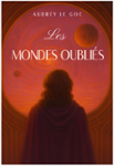 Couverture du livre « Les mondes oubliés » de Audrey Le Goc, librairie Les Contes Infusés à Corte