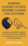 Couverture du livre « Marche comme un lion, respire comme une colombe : 12 sagesses animales inspirées des textes sacrés pour méditer, se reconnecter à soi et incarner sa vérité profonde. » de Arison Jaha, librairie Les Contes Infusés à Corte