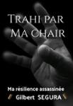 Couverture du livre « Trahi par ma chair : ma résilience assassinée » de Gilbert Segura, librairie Les Contes Infusés à Corte