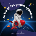 Couverture du livre « Astro et les engins spatiaux » de Les petits génies du monde, librairie Les Contes Infusés à Corte