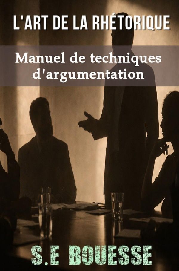 Couverture du livre « L'ART DE LA RHETORIQUE. MANUEL DE TECHNIQUES D'ARGUMENTATION » de Bouesse S.E, librairie Les Contes Infusés à Corte