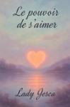 Couverture du livre « Le Pouvoir de S'aimer » de Lady jesca, librairie Les Contes Infusés à Corte