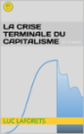 Couverture du livre « La crise terminale du capitalisme : P1-C1-A4-D1 » de Luc Laforets, librairie Les Contes Infusés à Corte