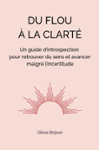 Couverture du livre « Du flou à la clarté : un guide d'introspection pour retrouver du sens et avancer malgré l'incertitude » de Olivia Brijawi, librairie Les Contes Infusés à Corte