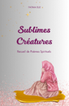 Couverture du livre « Sublimes créatures : recueil de poèmes spirituels », librairie Les Contes Infusés à Corte