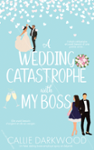 Couverture du livre « A wedding catastrophe with my boss » de Callie Darkwood, librairie Les Contes Infusés à Corte