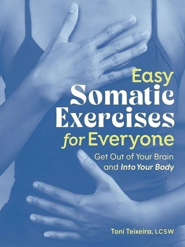 Couverture du livre « EASY SOMATIC EXERCISES FOR EVERYONE - GET OUT OF YOUR BRAIN AND INTO YOUR BODY » de Teixeira/ni, librairie Les Contes Infusés à Corte