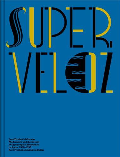 Couverture du livre « SUPER-VELOZ JOAN TROCHUT S MODULAR MODERNISM AND THE DREAM OF TYPOGRAPHIC ABUNDANCE IN SPAIN, 1930-1 », librairie Les Contes Infusés à Corte